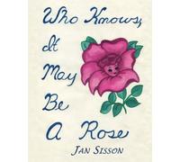 Who Knows, It May Be a Rose