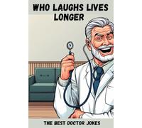 Who Laughs Lives Longer - The Best Doctor Jokes: The perfect gift for a doctor (Christmas, Birthday, etc.)