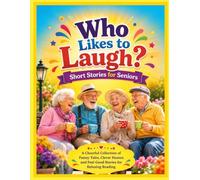 Who Likes to Laugh? Short Stories for Seniors: A Cheerful Collection of Funny Tales, Clever Humor, and Feel-Good Stories for Relaxing Reading