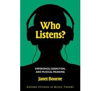Who Listens?: Experience, Cognition, and Musical Meaning (Oxford Studies in Music Theory)