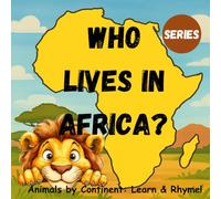 Who Lives in Africa?: Animals by Continent: Learn & Rhyme! - A Series for Toddlers (Ages 2-4)