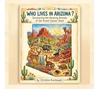 Who Lives in Arizona? Discovering the Amazing Animals of the Grand Canyon State (Who lives in...? Nature Series)