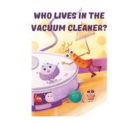 Who lives in the vacuum cleaner?: A Rhyming Story About Dust, Germs, and Clean Habits