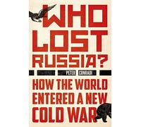 Who Lost Russia? How The World Entered A New Col: How the World Entered a New Cold War