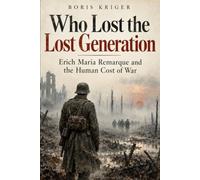 WHO LOST THE LOST GENERATION: ERICH MARIA REMARQUE AND THE HUMAN COST OF WAR