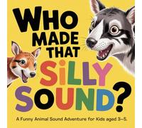 Who Made That Silly Sound?: A Funny Animal Sound Adventure for Kids Ages 3-5