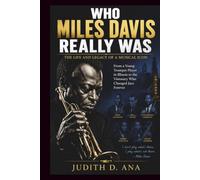 WHO MILES DAVIS REALLY WAS THE LIFE AND LEGACY OF A MUSICAL ICON: From a Young Trumpet Player in Illinois to the Visionary Who Changed Jazz Forever (musical icon series)