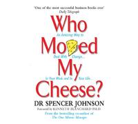 Who Moved My Cheese: An Amazing Way to Deal With Change in Your Work and in Your Life