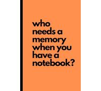Who needs a memory when you have a notebook?: Funny Gift, Notebook for Colleague, Friends and Family
