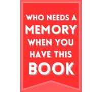 Who Needs A Memory When You Have This Book: Funny Notebook Journal for Friends and Family