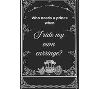 Who Needs a Prince Planner for Independent Women Who Ride Their Own Carriage: A Self-Love and Empowerment Daily System for Intentional Scheduling, ... Mindful Nourishment, and Personal Growth