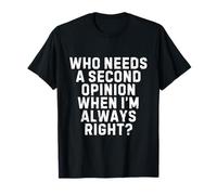 Who Needs a Second Opinion When I’m Always Right Funny Quote Camiseta