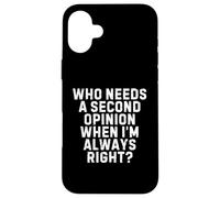 Who Needs a Second Opinion When I’m Always Right Funny Quote Carcasa para iPhone 16 Plus