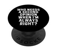 Who Needs a Second Opinion When I’m Always Right Funny Quote PopSockets PopGrip Adhesivo