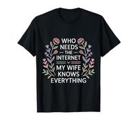 Who Needs The Internet My Wife Knows Everything - Camiseta