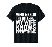 Who Needs The Internet My Wife Knows Everything - Camiseta