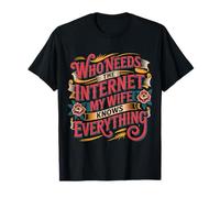 Who Needs The Internet My Wife Knows Everything - Camiseta