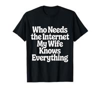 Who Needs The Internet My Wife Knows Everything - Camiseta