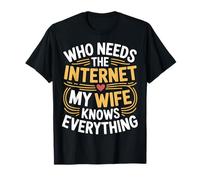 Who Needs The Internet My Wife Knows Everything |- Camiseta