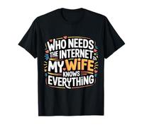 Who Needs The Internet My Wife Knows Everything - Camiseta