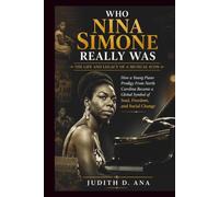 WHO NINA SIMONE REALLY WAS THE LIFE AND LEGACY OF A MUSICAL ICON: How a Young Piano Prodigy From North Carolina Became a Global Symbol of Soul, Freedom, and Social Change (musical icon series)