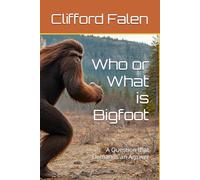 Who or What is Bigfoot: A Question that Demands an Answer (Cliff's Notes)