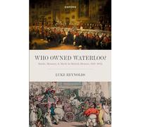 Who Owned Waterloo?: Battle, Memory, and Myth in British History, 1815-1852