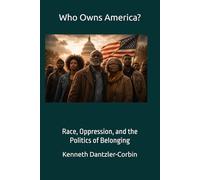 Who Owns America?: Race, Oppression, and the Politics of Belonging