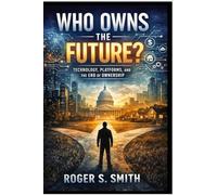 Who Owns the Future?: Technology, Platforms, and the End of Ownership