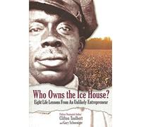 Who Owns the Ice House? Eight Life Lessons from an Unlikely Entrepreneur: Eight Life Lessons from an Unlikely Entrepreneur: Eight Life Lessons from an