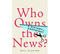 Who Owns the News?: A History of Copyright