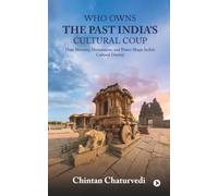 Who Owns the Past India’s Cultural Coup: How Memory, Monuments, and Power Shape India’s Cultural Destiny
