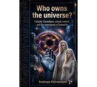 WHO OWNS THE UNIVERSE?: Galactic Custodians, Cosmic Control, and the Experiment of Humanity