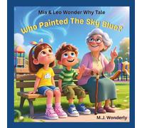 Who Painted the Sky Blue?: An Educational Adventure Series for Children Ages 4-8 About Science and Wonder (Mia & Leo Wonder Why Tales)