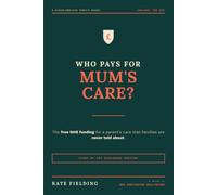 Who Pays for Mum's Care?: NHS Continuing Healthcare: The Free NHS Funding for a Parent's Care That Families Are Never Told About