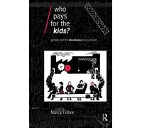 Who Pays for the Kids?: Gender and the Structures of Constraint (Economics as Social Theory)