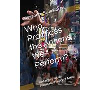 Who Practices the Actions We Perform?: An Enquiry on the Pragmatic Theory of Action (Eureka's Strategic Studies)