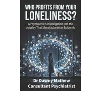 WHO PROFITS FROM YOUR LONELINESS?: A Psychiatrist’s Investigation Into the Industry That Manufactured an Epidemic