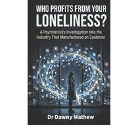 WHO PROFITS FROM YOUR LONELINESS?: A Psychiatrist’s Investigation Into the Industry That Manufactured an Epidemic