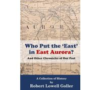 Who Put the 'East' in East Aurora?: And Other Chronicles of Our Past (Historic East Aurora)