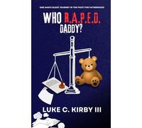 Who Raped Daddy?: One Man's Silent Journey in the Fight for Fatherhood