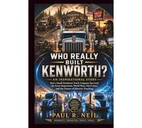 WHO REALLY BUILT KENWORTH? AN INSPIRATIONAL STORY: How a Small Northwest Truck Company Survived the Great Depression, World Wars, Fuel Crises, and the Future of Electric Trucking