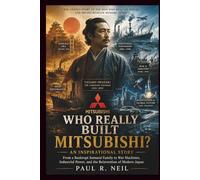 WHO REALLY BUILT MITSUBISHI? AN INSPIRATIONAL STORY: From a Bankrupt Samurai Family to War Machines, Industrial Power, and the Reinvention of Modern Japan (some of the famous car collections)