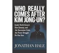 Who Really Comes After Kim Jong-un?: Inside North Korea's Kim Dynasty, the Succession Crisis, and the Power Struggle No One Sees