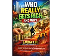 Who Really Gets Rich and Why: A clear, practical roadmap that explains the hidden systems, behaviors, and leverage points that determine who builds ... can apply them ethically and intentionally.