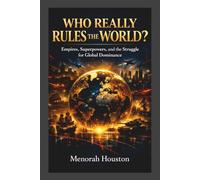 Who Really Rules the World?: Empires, Superpowers, and the Struggle for Global Dominance
