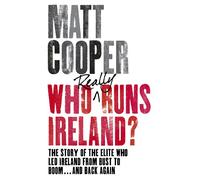 Who Really Runs Ireland?: The story of the elite who led Ireland from bust to boom ... and back again
