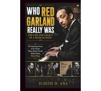 WHO RED GARLAND REALLY WAS THE LIFE AND LEGACY OF A MUSICAL ICON: The Inspiring Journey of the Pianist Whose Block Chords Helped Shape Hard Bop (musical icon series)