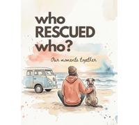 Who Rescued Who?: Our Moments Together - A Dog Travel Journal & Photo Memory Book for Camping, Vanlife, and Outdoor Adventures