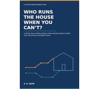 Who Runs the House When You Can’t?: A 30-Day Plan to Build and Test a Family Backup System for Bills, Care, Documents, and Digital Access